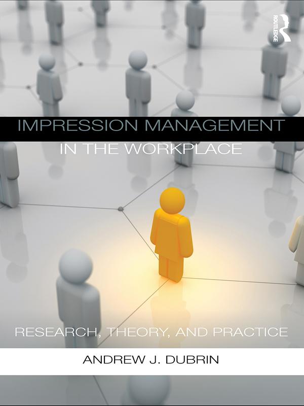 Impression Management in the Workplace by Andrew J. DuBrin