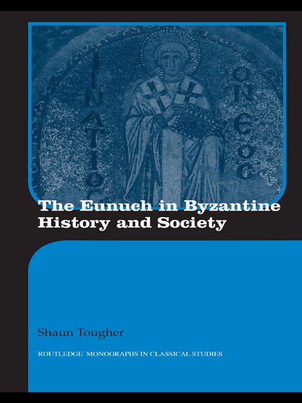 The Eunuch in Byzantine History and Society by Shaun Tougher