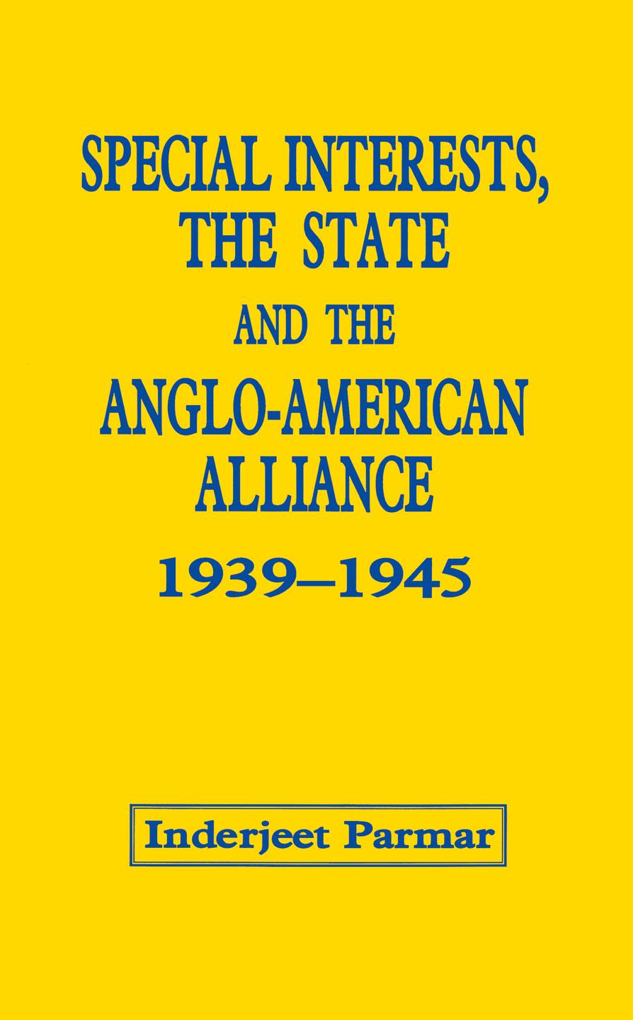 Special Interests, the State and the Anglo-American Alliance, 1939-1945