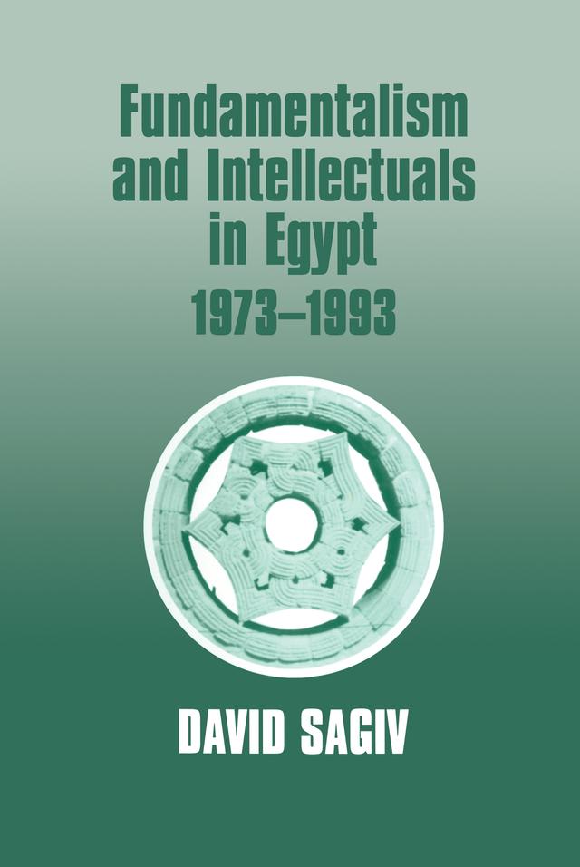 Fundamentalism and Intellectuals in Egypt, 1973-1993 by David Sagiv
