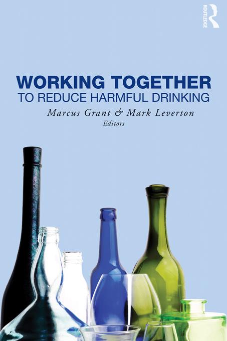 Working Together to Reduce Harmful Drinking by Marcus Grant, Mark Leverton