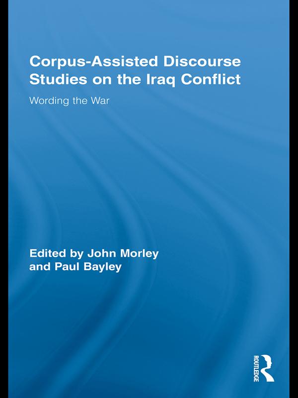Corpus-Assisted Discourse Studies on the Iraq Conflict by John Morley, Paul Bayley