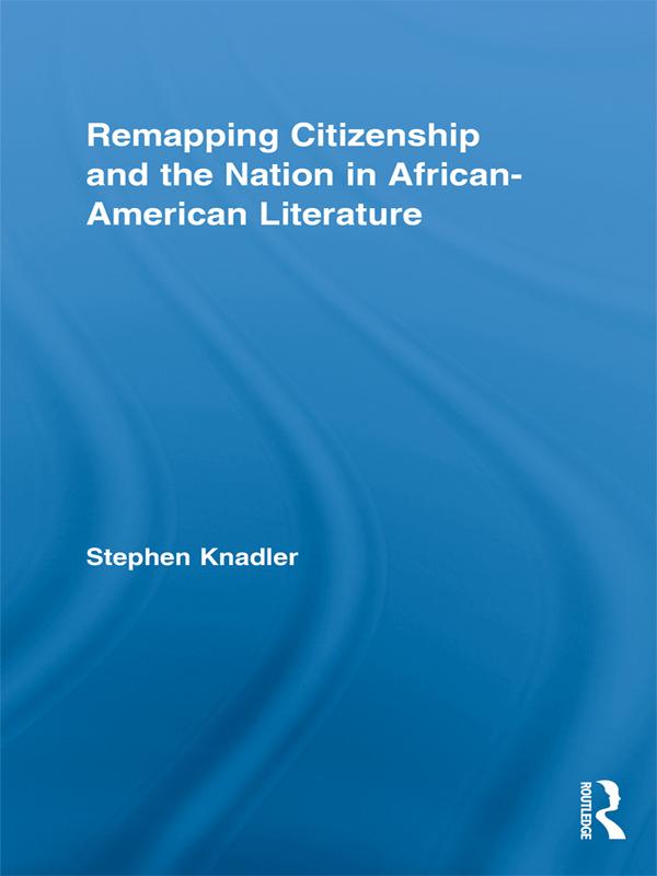 Remapping Citizenship and the Nation in African-American Literature by Stephen Knadler