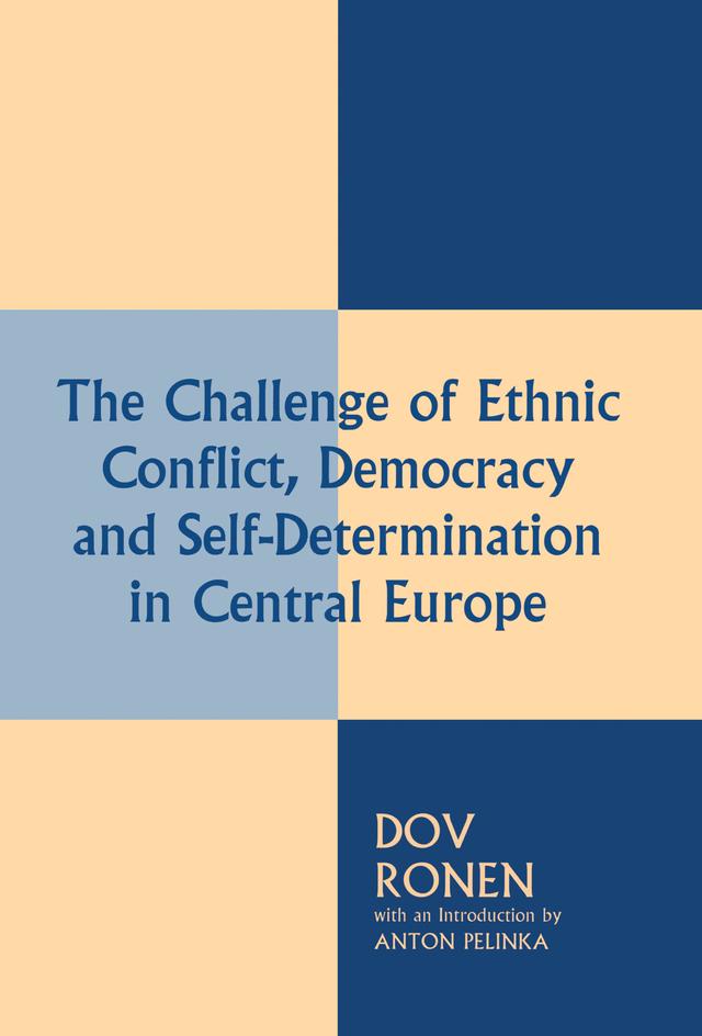 The Challenge of Ethnic Conflict, Democracy and Self-determination in Central Europe by Anton Pelinka, Dov Ronen