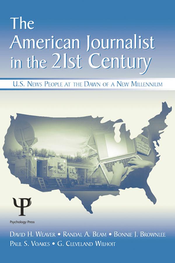 The American Journalist in the 21st Century by Bonnie J. Brownlee, David H. Weaver, G. Cleveland Wilhoit, Paul S. Voakes, Randal A. Beam