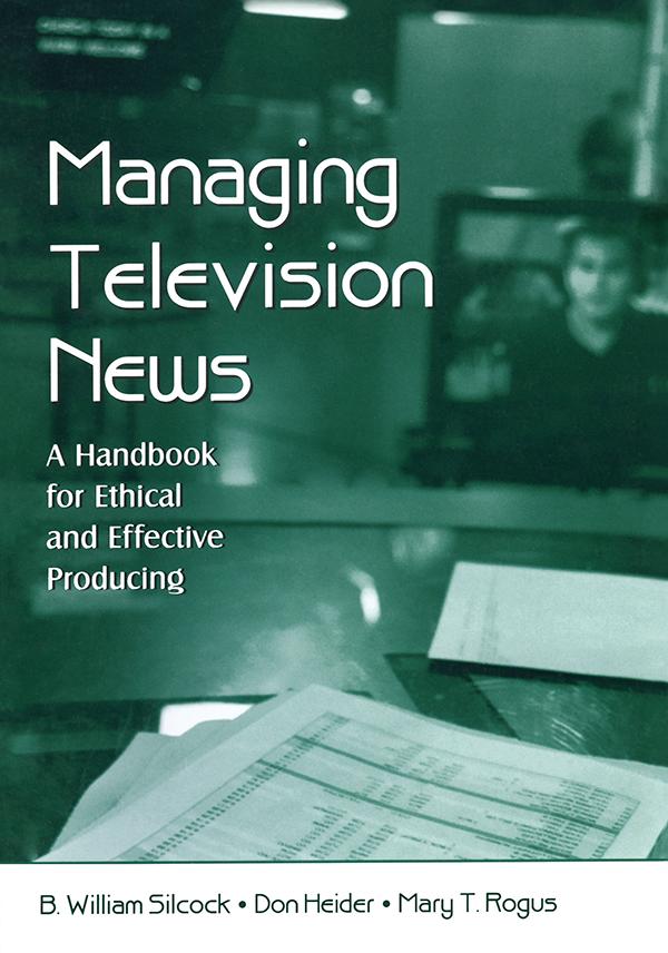 Managing Television News by B. William Silcock, Don Heider, Mary T. Rogus