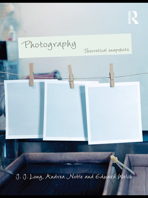 Photography: Theoretical Snapshots by Andrea Noble, Edward Welch, J.J. Long