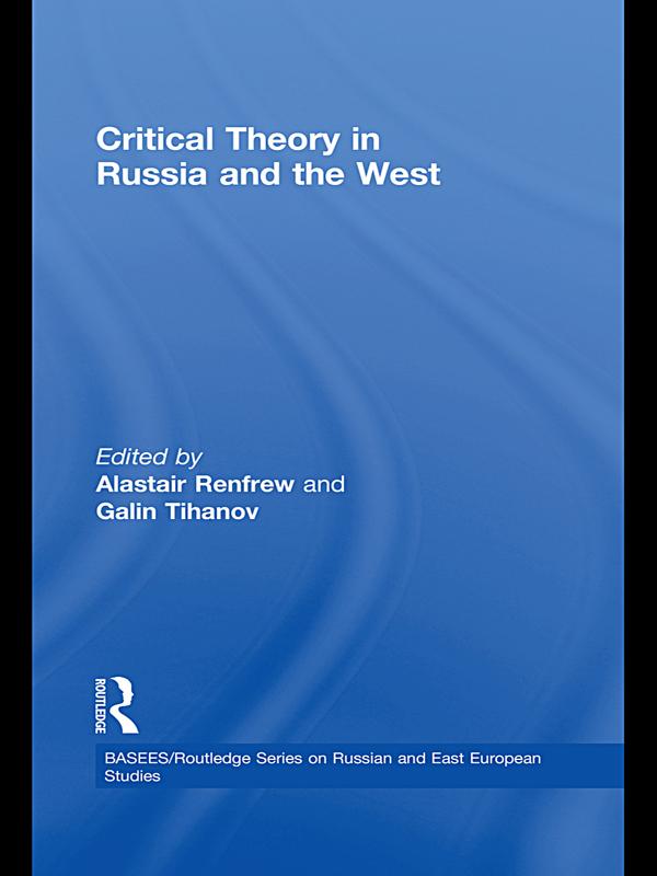 Critical Theory in Russia and the West by Alastair Renfrew, Galin Tihanov