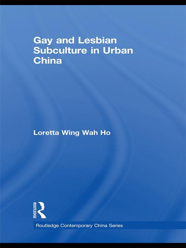 Gay and Lesbian Subculture in Urban China by Loretta Wing Wah Ho