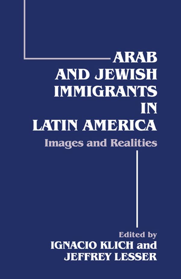 Arab and Jewish Immigrants in Latin America by Ignacio Klich, Jeffrey Lesser