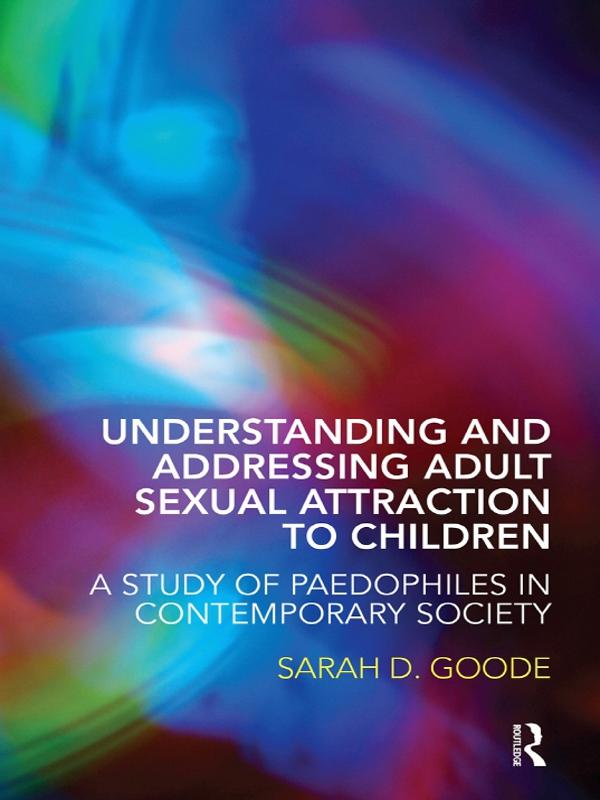 Understanding and Addressing Adult Sexual Attraction to Children by Sarah Goode