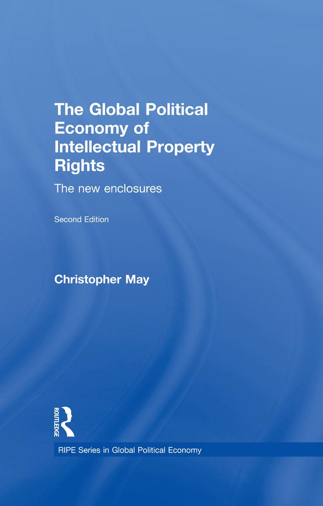 The Global Political Economy of Intellectual Property Rights, 2nd ed by Christopher May