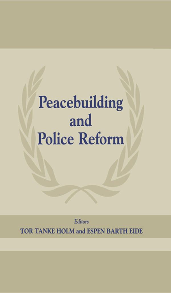 Peacebuilding and Police Reform by Espen Barth Eide, Tor Tanke Holm