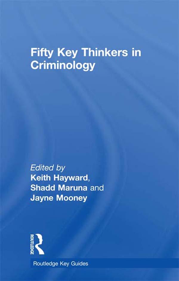 Fifty Key Thinkers in Criminology by Jayne Mooney, Keith Hayward, Shadd Maruna
