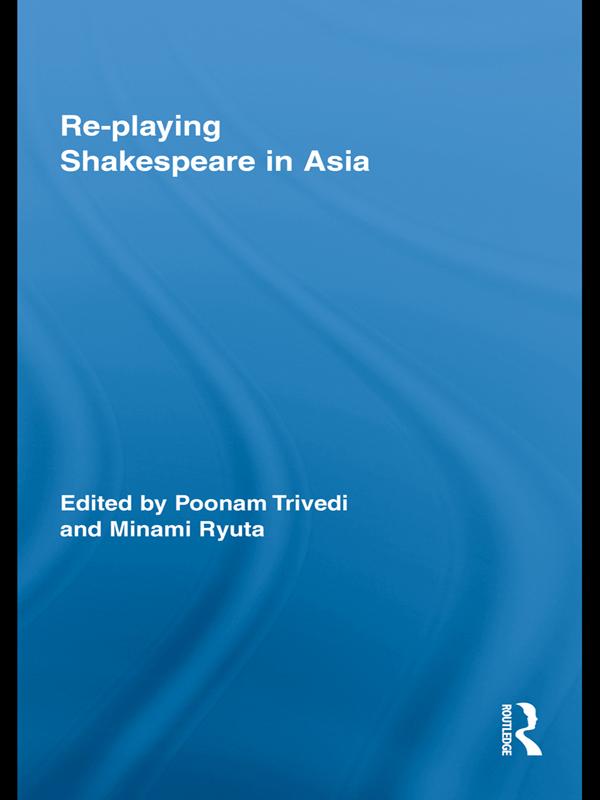 Re-playing Shakespeare in Asia by Minami Ryuta, Poonam Trivedi