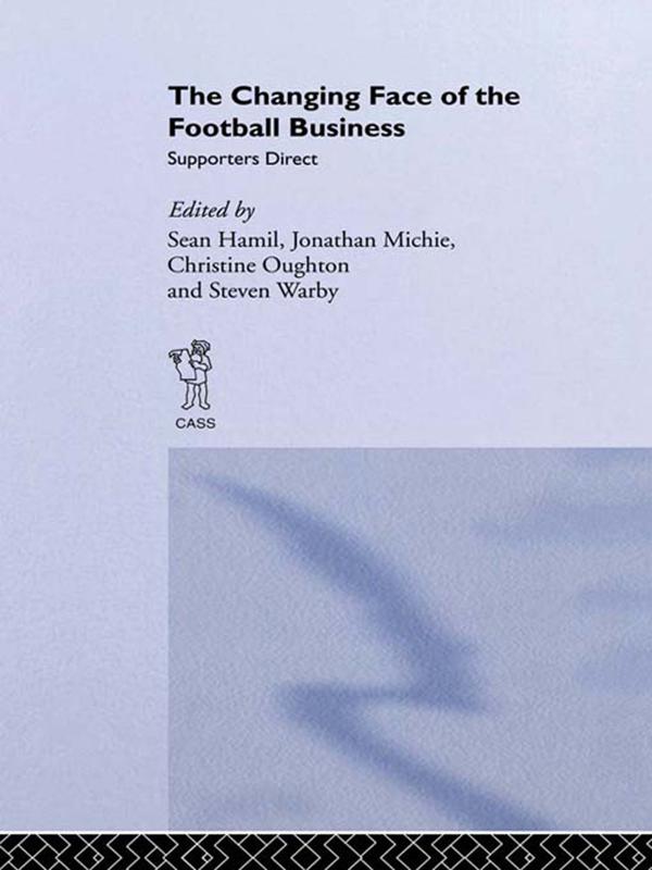The Changing Face of the Football Business by Christine Oughton, Jonathan Michie, Sean Hamil, Steven Warby