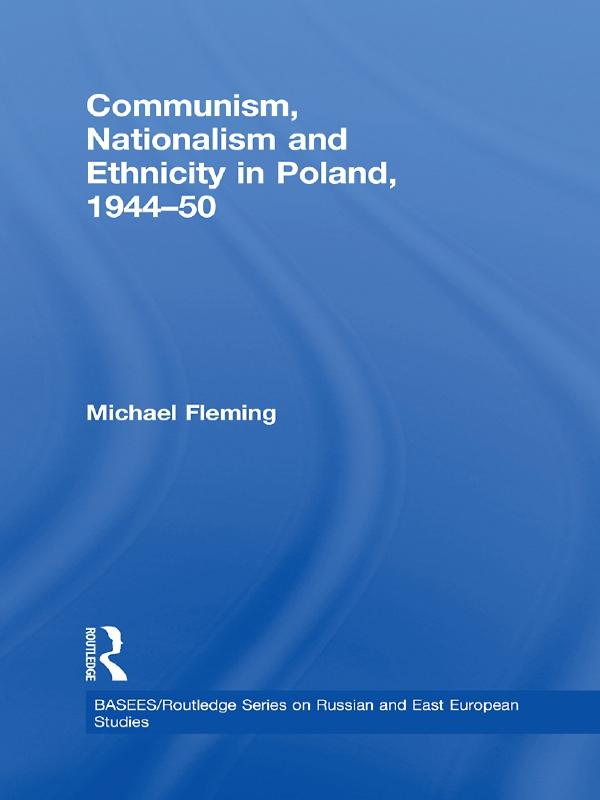 Communism, Nationalism and Ethnicity in Poland, 1944-1950 by Michael Fleming