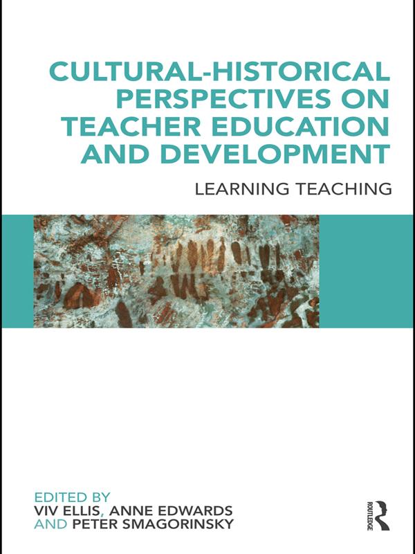 Cultural-Historical Perspectives on Teacher Education and Development by Anne Edwards, Peter Smagorinsky, Viv Ellis