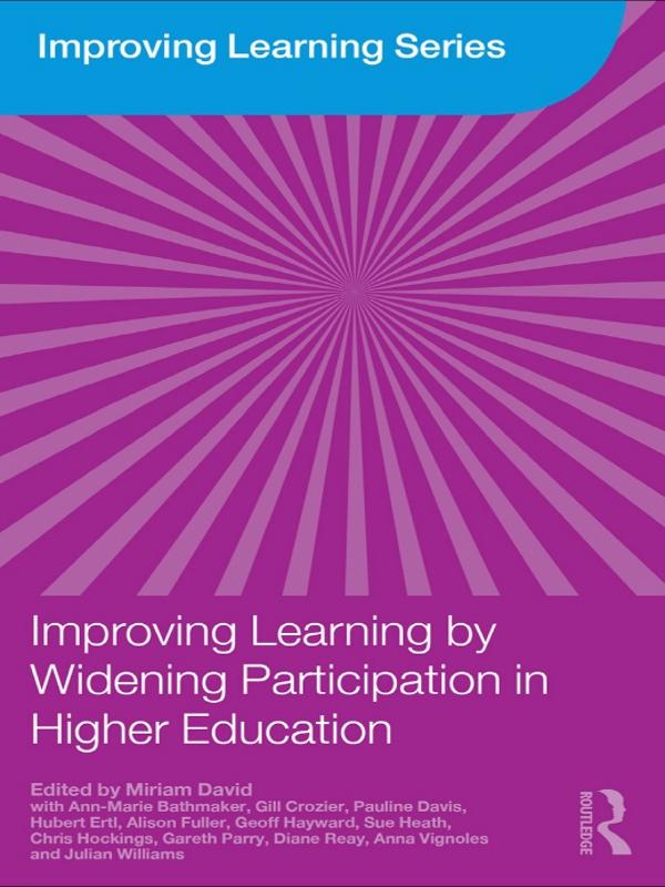 Improving Learning by Widening Participation in Higher Education by Alison Fuller, Anna Vignoles, Ann-Marie Bathmaker, Chris Hockings, Diane Reay, Gareth Parry, Geoff Hayward, Gill Crozier, Hubert Ertl, Julian Williams, Miriam David, Pauline Davis, Sue Heath