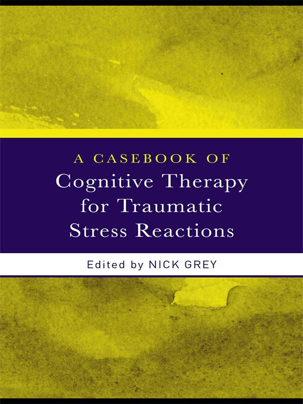 A Casebook of Cognitive Therapy for Traumatic Stress Reactions by Nick Grey