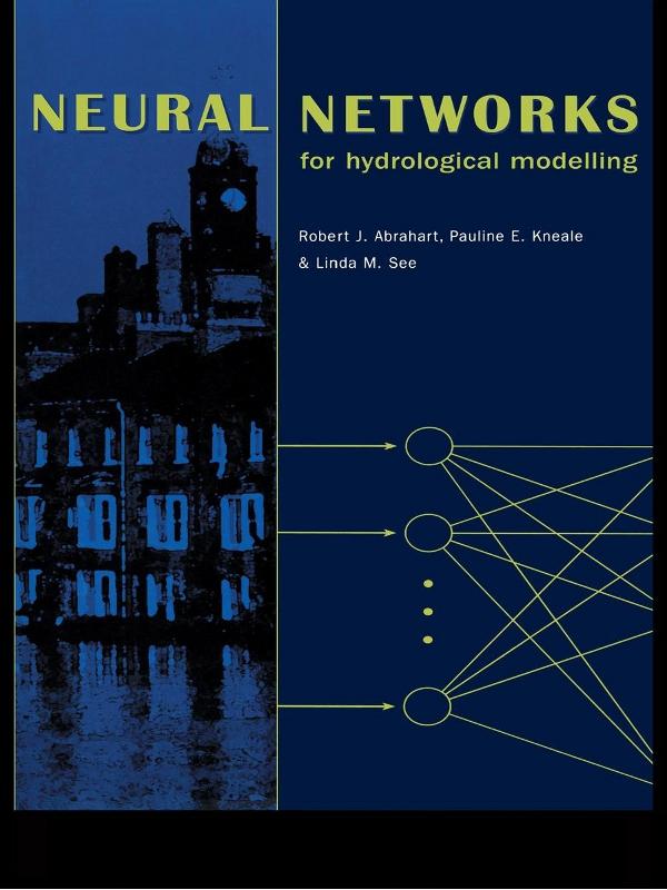 Neural Networks for Hydrological Modeling by Linda M. See, P.E. Kneale, Robert Abrahart
