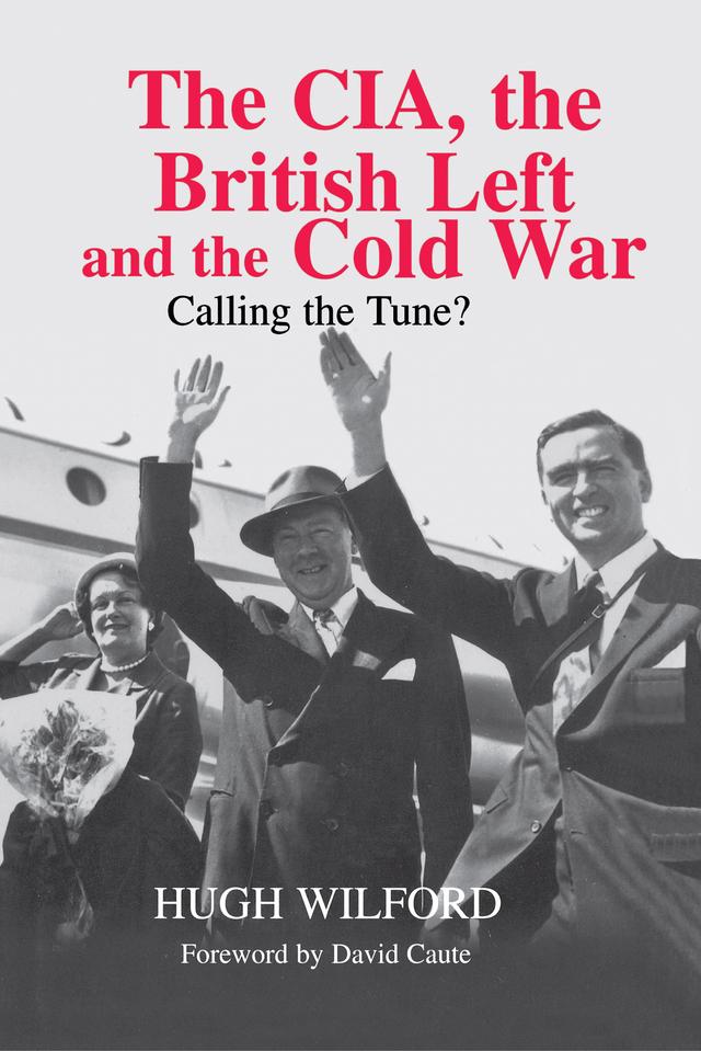 The CIA, the British Left and the Cold War by Hugh Wilford