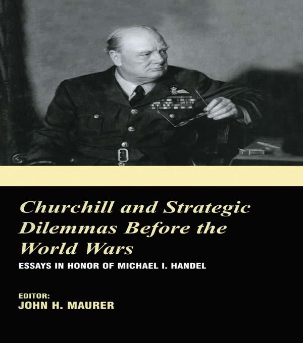 Churchill and the Strategic Dilemmas before the World Wars by John H. Maurer