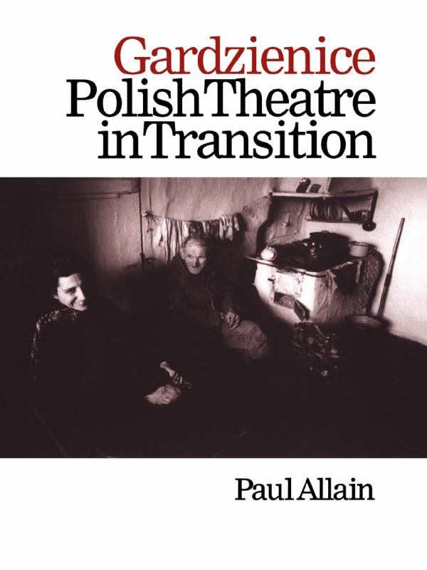 Gardzienice: Polish Theatre in Transition by Paul Allain