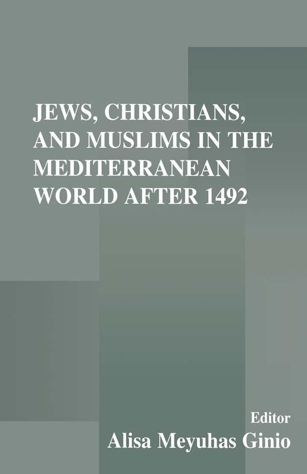 Jews, Christians, and Muslims in the Mediterranean World After 1492 by Alisa Meyuhas Ginio