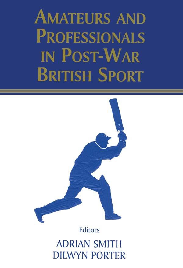 Amateurs and Professionals in Post-War British Sport by Adrian Smith, Dilwyn Porter