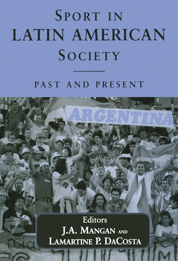Sport in Latin American Society by J A Mangan, Lamartine DaCosta