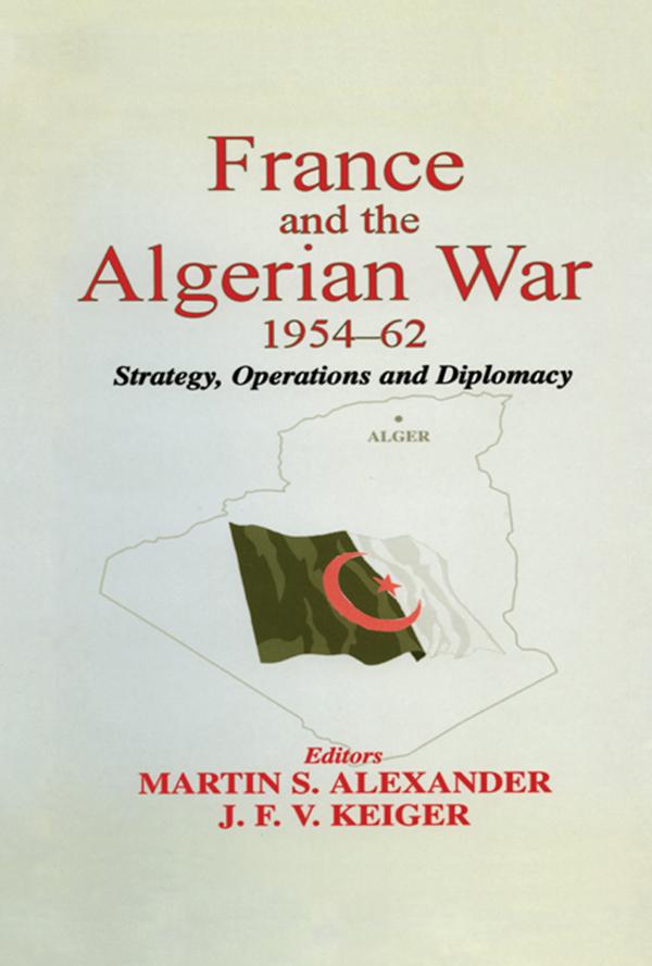 France and the Algerian War, 1954-1962 by J.F.V. Keiger, Martin S. Alexander