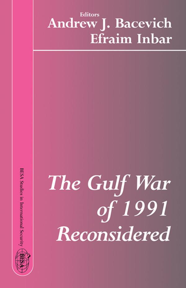 The Gulf War of 1991 Reconsidered by Andrew J. Bacevich, Efraim Inbar