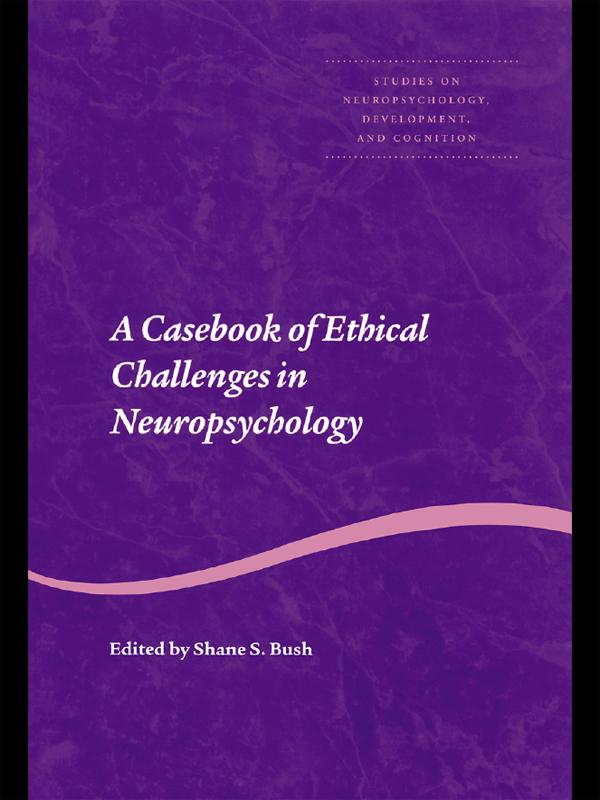 A Casebook of Ethical Challenges in Neuropsychology by Shane S. Bush