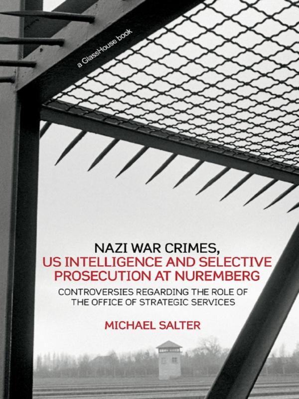 Nazi War Crimes, US Intelligence and Selective Prosecution at Nuremberg by Michael Salter