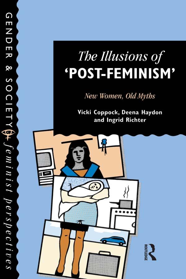 The Illusions Of Post-Feminism by Deena Haydon, Ingrid Richter, Vicki Coppock