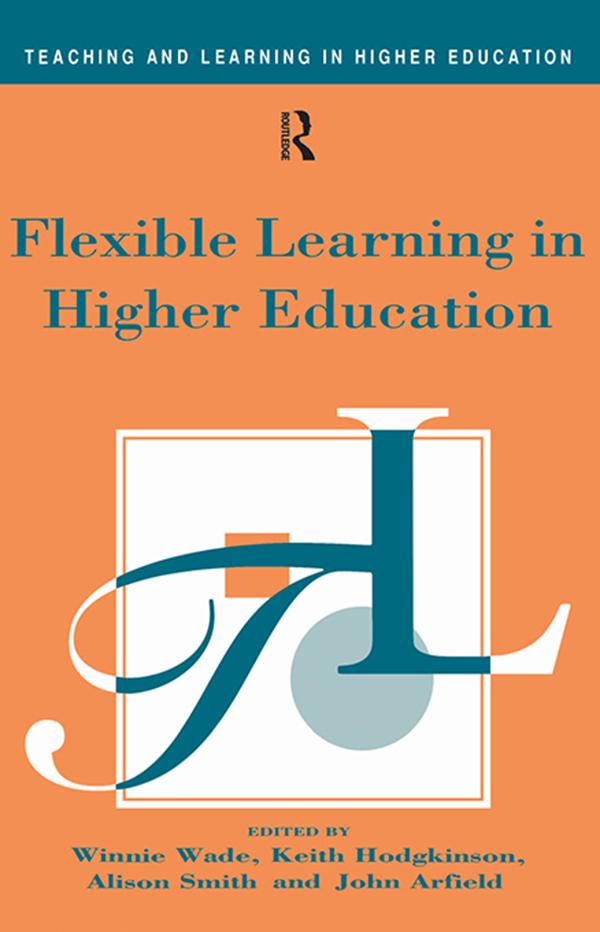 Flexible Learning in Higher Education by Alison Smith, John Arfield, Keith Hodgkinson, Winnie Wade