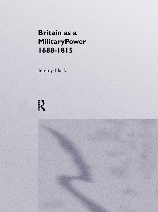 Britain As A Military Power, 1688-1815 by Jeremy Black, Professor Jeremy Black
