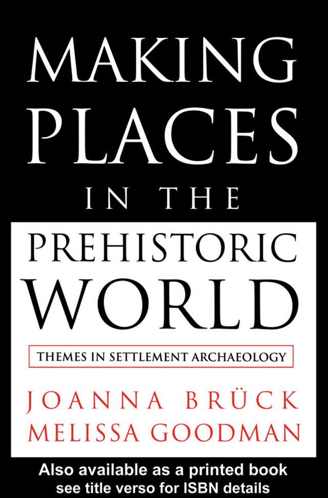 Making Places in the Prehistoric World by Joanna Bruck, Melissa Goodman