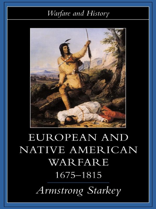 European and Native American Warfare 1675-1815 by Armstrong Starkey