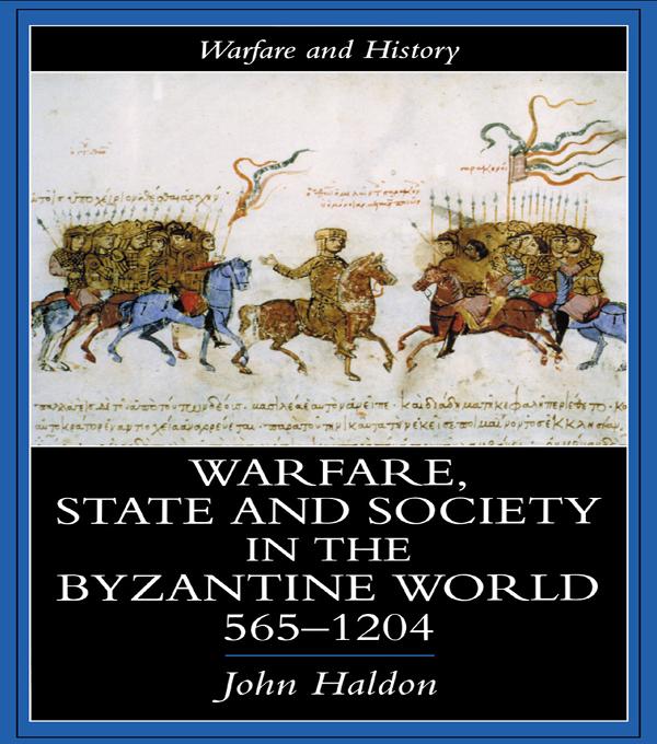 Warfare, State And Society In The Byzantine World 565-1204 by John Haldon