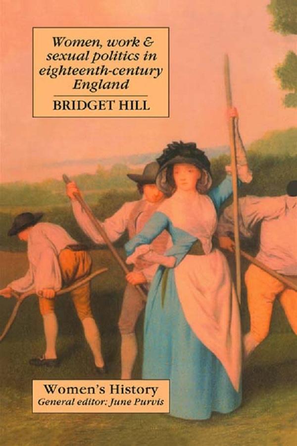 Women, Work And Sexual Politics In Eighteenth-Century England by Bridget Hill
