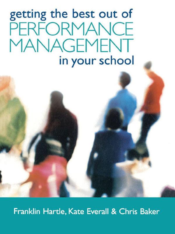 Getting the Best Out of Performance Management in Your School by Chris Baker, Franklin Hartle, Kate Everall