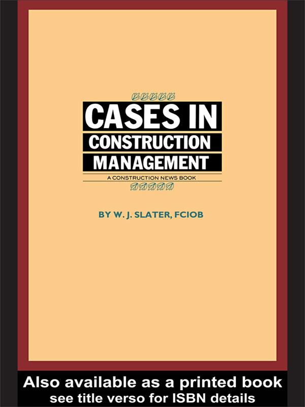 Cases in Construction Management by W.J. Slater
