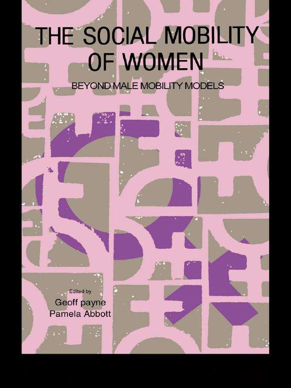 The Social Mobility Of Women by Geoff Payne, Pamela Abbott