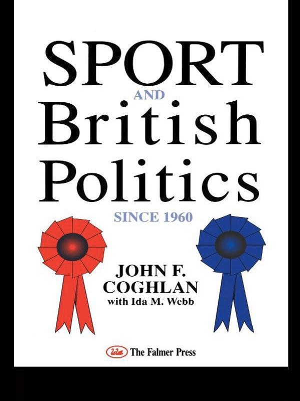 Sport And British Politics Since 1960 by Ida Webb, John F. Coghlan