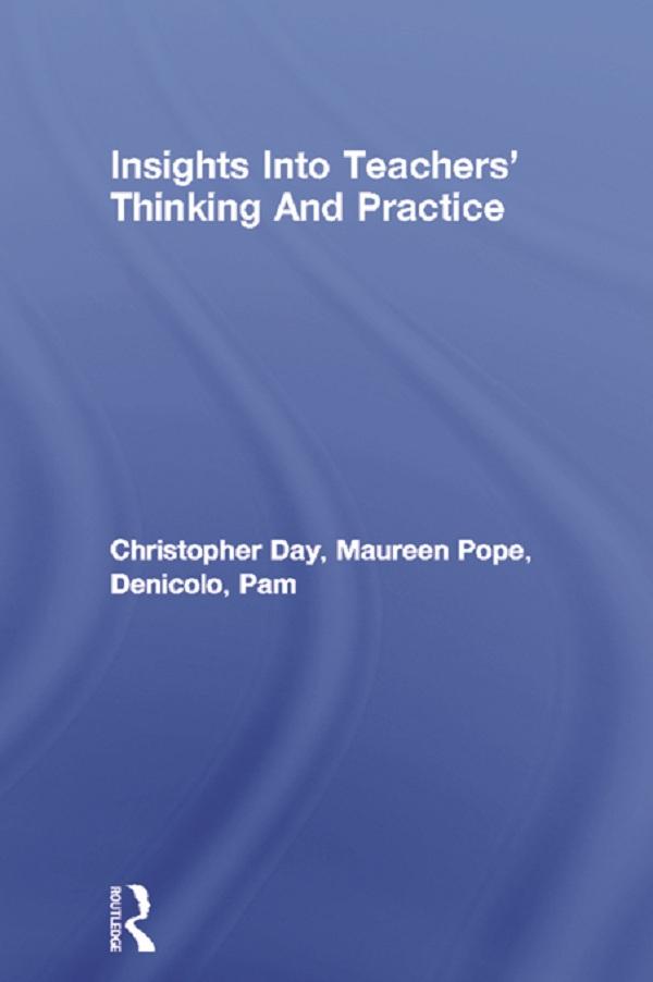 Insights Into Teachers' Thinking And Practice by Christopher Day, Maureen Pope, Pam Denicolo