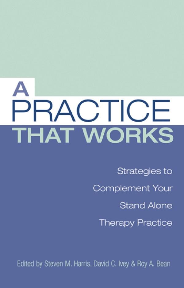 A Practice that Works by David C. Ivey, Ph.D, Roy A. Bean, Ph.D., Steven M. Harris, Ph.D