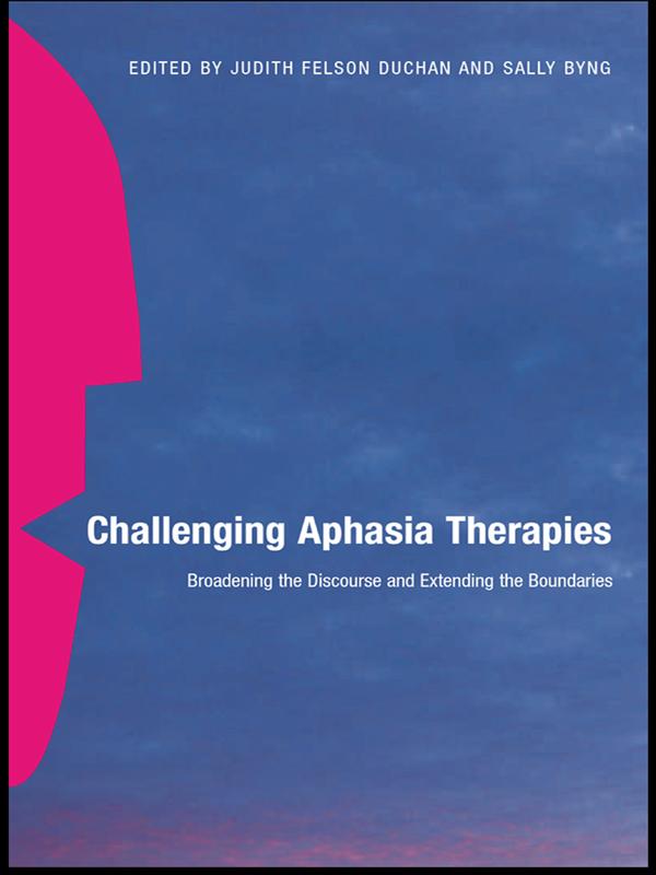 Challenging Aphasia Therapies by Judith Felson Duchan, Sally Byng