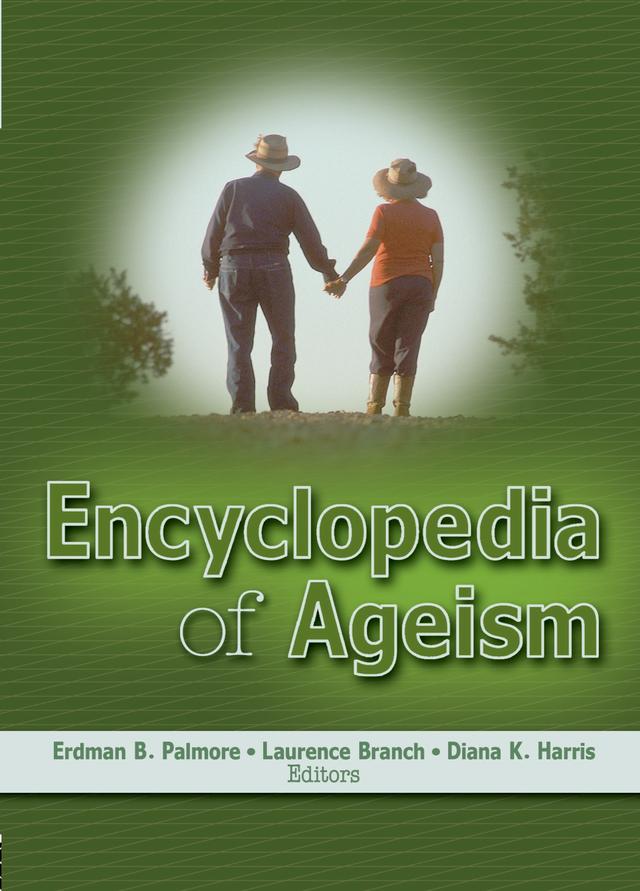 Encyclopedia of Ageism by Diane Harris, Erdman B. Palmore, Laurence Branch